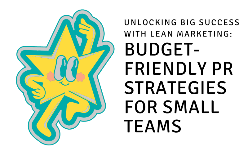 Unlocking Big Success with Lean Marketing: Budget-Friendly PR Strategies for Small Teams