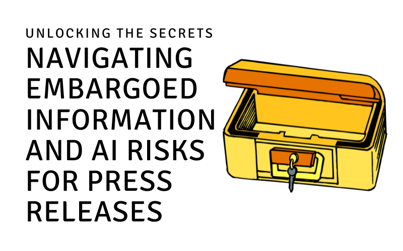 Unlocking the Secrets: Navigating Embargoed Information and AI Risks for Press Releases